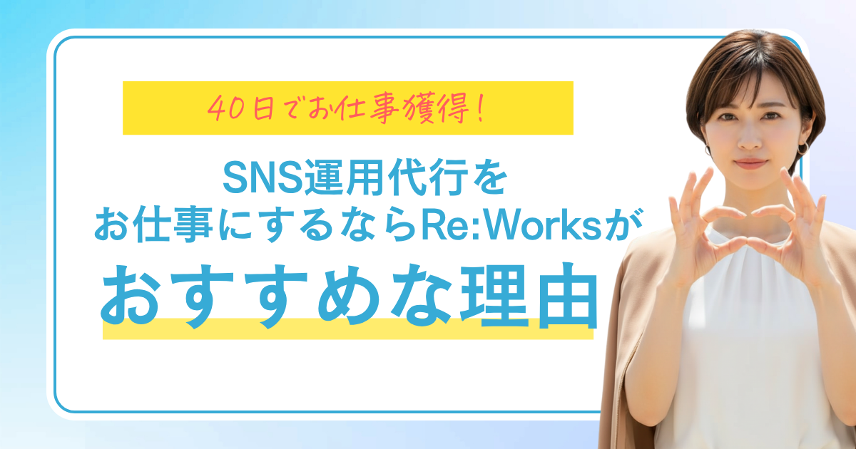 40日でお仕事獲得!SNS運用代行をお仕事にするならRe:Worksが選ばれる理由