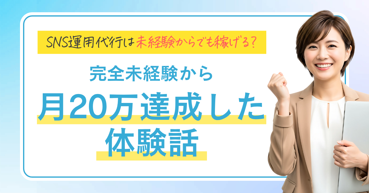 SNS運用代行は未経験からでも稼げる? 完全未経験から月20万達成した体験話